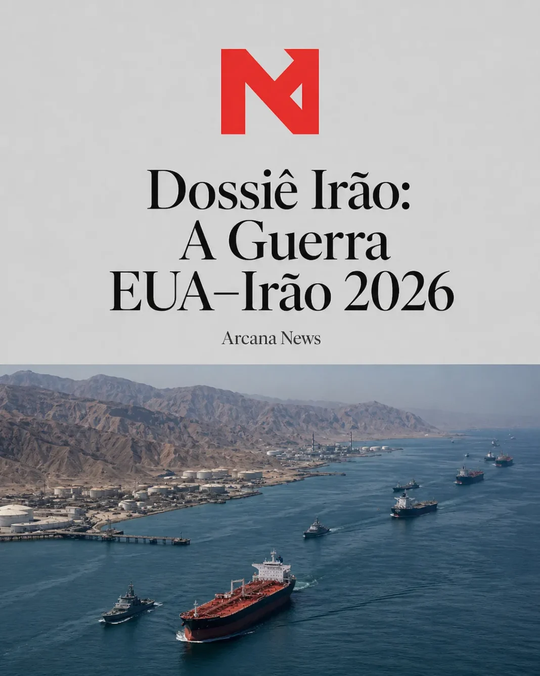 Dossiê Irão: A Guerra EUA–Irão 2026 - Capa do Dossiê Irão do Arcana News com vista aérea do Estreito de Ormuz e navios-tanque em fila.