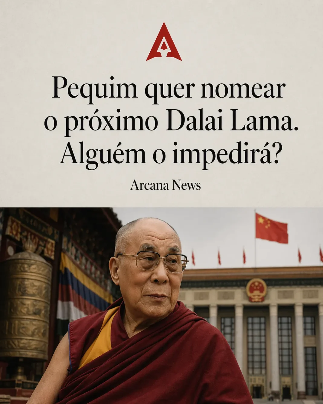 Capa editorial do Arcana News sobre a sucessão do Dalai Lama, com retrato do líder tibetano em primeiro plano e edifício oficial chinês com bandeira da China ao fundo.