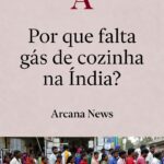 Por que falta gás de cozinha na Índia? Capa do Arcana News com fila de pessoas junto a botijas de GPL, representando a escassez de gás de cozinha na Índia.