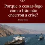 Porque o cessar-fogo com o Irão não encerrou a crise? Capa editorial do Arcana News com navio comercial no estreito de Ormuz sob tensão militar e diplomática.