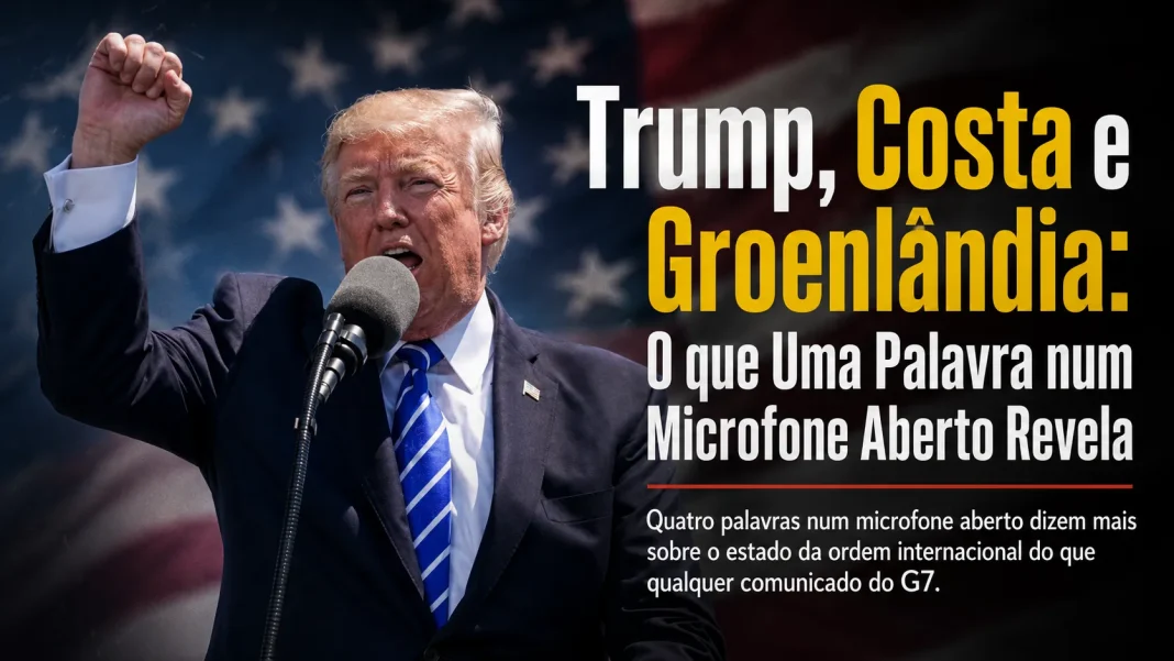 Donald Trump fala ao microfone com o punho erguido, diante de uma bandeira americana desfocada, com texto editorial sobre Costa, Groenlândia e o G7.