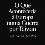 Capa preta com o título «O Que Aconteceria à Europa numa Guerra por Taiwan» e a assinatura Arcana News.